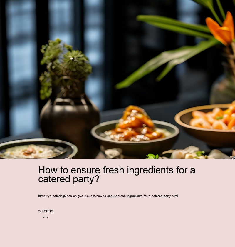 How to ensure fresh ingredients for a catered party?
